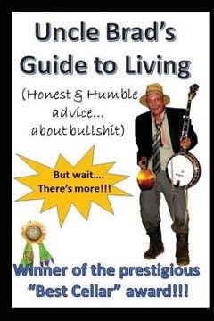 portada Uncle Brad's Guide to Living: Honest & Humble Advice about Bullshit (en Inglés)