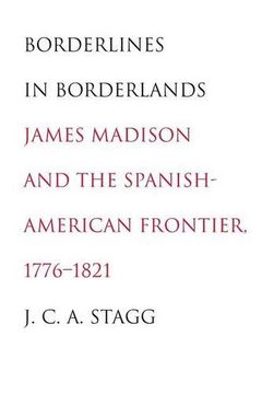 portada Borderlines in Borderlands: James Madison and the Spanish-American Frontier, 1776-1821 (The Lamar Series in Western History) (en Inglés)