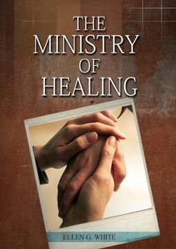 portada The Ministry of Healing: (Biblical Principles on health, Counsels on Health, Medical Ministry, Bible Hygiene, a call to medical evangelism, Cou (en Inglés)