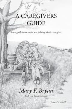 portada A Caregivers Guide: Seven guidelines to assist you in being a better caregiver (en Inglés)