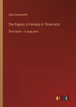 portada The Pigeon; A Fantasy in Three Acts: Third Series - in large print (en Inglés)
