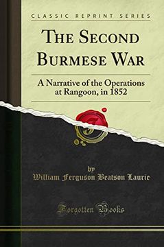 portada The Second Burmese War: A Narrative of the Operations at Rangoon, in 1852 (Classic Reprint)