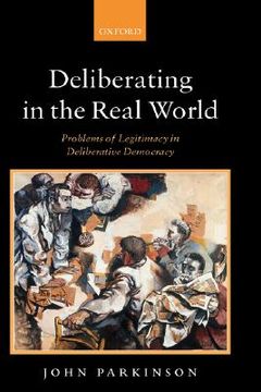 portada deliberating in the real world: problems of legitimacy in deliberative democracy (en Inglés)