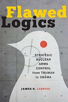 portada Flawed Logics: Strategic Nuclear Arms Control from Truman to Obama (en Inglés)
