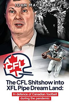 portada The cfl Shitshow Into xfl Pipe Dream Land: In Defence of Canadian Football During the Pandemic (en Inglés)