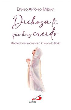 portada Dichosa tú, que has Creído: Meditaciones Marianas a la luz de la Biblia (in Spanish)