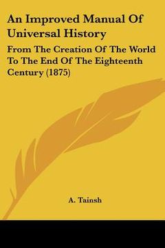 portada an improved manual of universal history: from the creation of the world to the end of the eighteenth century (1875) (en Inglés)