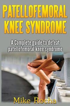 portada Patellofemoral Knee Syndrome: A Complete guide to defeat patellofemoral knee syndrome (en Inglés)