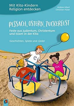 portada Mit Kita-Kindern Religion Entdecken: Pessach, Ostern, Zuckerfest - Feste aus Judentum, Christentum und Islam in der Kita: Geschichten, Spiele und Lieder