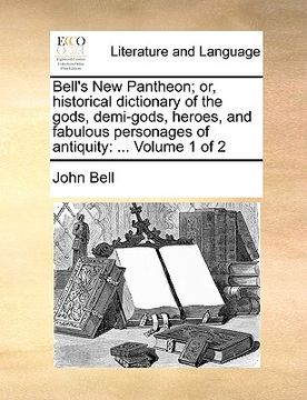 portada bell's new pantheon; or, historical dictionary of the gods, demi-gods, heroes, and fabulous personages of antiquity: volume 1 of 2 (en Inglés)