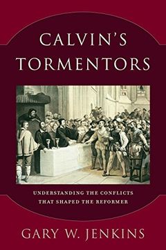 portada Calvin's Tormentors: Understanding the Conflicts That Shaped the Reformer (en Inglés)
