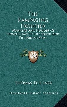 portada the rampaging frontier: manners and humors of pioneer days in the south and the middle west (en Inglés)