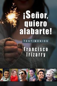 portada ¡señor, Quiero Alabarte!: Testimonios (in Spanish)