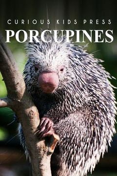 portada Porcupines - Curious Kids Press: Kids book about animals and wildlife, Children's books 4-6 (in English)