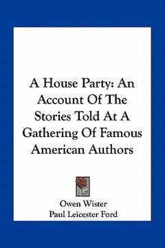 portada a house party: an account of the stories told at a gathering of famous american authors (en Inglés)