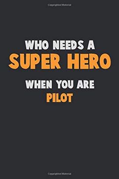 portada Who Need a Super Hero, When you are Pilot: 6x9 Career Pride 120 Pages Writing Nots 