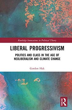 portada Liberal Progressivism: Politics and Class in the age of Neoliberalism and Climate Change (Routledge Innovations in Political Theory) 