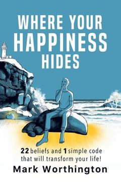 portada Where Your Happiness Hides: 22 Beliefs and 1 Simple Code That Will Transform Your Life (in English)