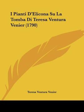 portada I Pianti D'Elicona Su La Tomba Di Teresa Ventura Venier (1790) (en Italiano)
