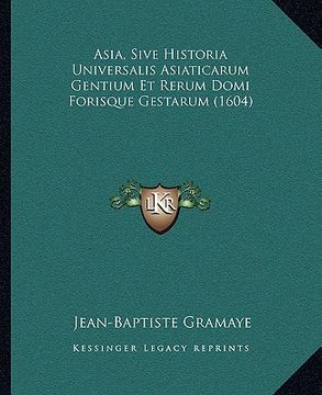 portada Asia, Sive Historia Universalis Asiaticarum Gentium Et Rerum Domi Forisque Gestarum (1604) (en Latin)