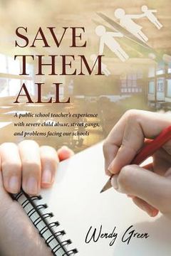 portada Save Them All: A public school teacher's experience with severe child abuse, street gangs, and problems facing our schools (en Inglés)