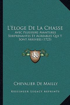 portada L'Eloge De La Chasse: Avec Plusieurs Avantures Surprenantes Et Agreables Qui Y Sont Arrivees (1723) (in French)