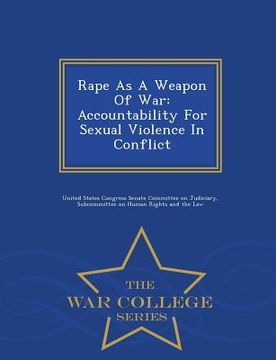 portada Rape as a Weapon of War: Accountability for Sexual Violence in Conflict - War College Series