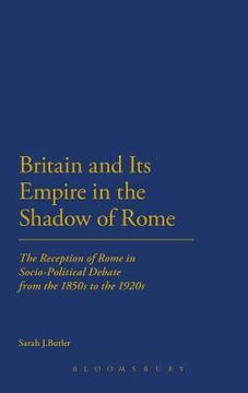 portada britain and its empire in the shadow of rome: the reception of rome in socio-political debate from the 1850s to the 1920s