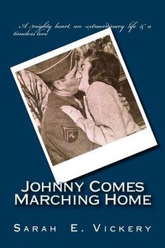 portada Johnny Comes Marching Home: A true story of strength and resilience during World War II...and a love that endures forever. (in English)