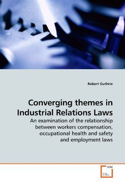 portada Converging themes in Industrial Relations Laws: An examination of the relationship between workers compensation, occupational health and safety and employment laws