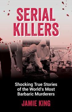 portada Serial Killers: Shocking True Stories of the World's Most Barbaric Murderers (en Inglés)