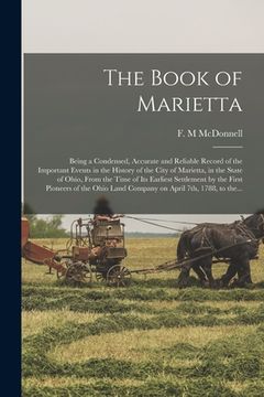 portada The Book of Marietta: Being a Condensed, Accurate and Reliable Record of the Important Events in the History of the City of Marietta, in the (in English)