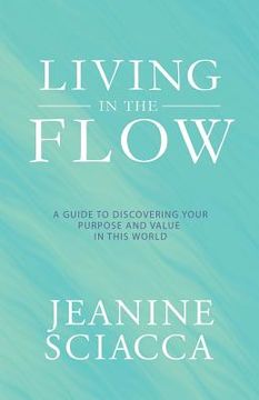 portada Living in the Flow: A Guide to Discovering Your Purpose and Value in This World (en Inglés)