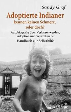 portada Adoptierte Indianer Kennen Keinen Schmerz, Oder Doch? - Autobiografie Über Verlassenwerden, Adoption und Wurzelsuche - Handbuch zur Selbsthilfe (in German)