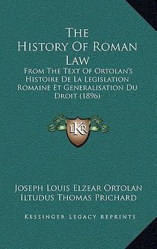 portada the history of roman law: from the text of ortolan's histoire de la legislation romaine et generalisation du droit (1896)
