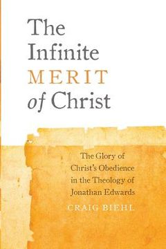 portada The Infinite Merit of Christ: The Glory of Christ's Obedience in the Theology of Jonathan Edwards (en Inglés)