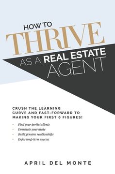 portada How to THRIVE as a Real Estate Agent: Crush the learning curve and fast-forward to making your first 6 figures!