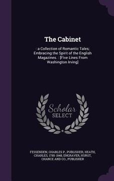 portada The Cabinet: : a Collection of Romantic Tales; Embracing the Spirit of the English Magazines.: [Five Lines From Washington Irving]
