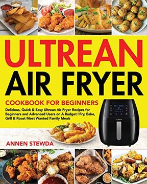 portada Ultrean air Fryer Cookbook for Beginners: Delicious, Quick & Easy Ultrean air Fryer Recipes for Beginners and Advanced Users on a Budget | Fry, Bake, Grill & Roast Most Wanted Family Meals (en Inglés)