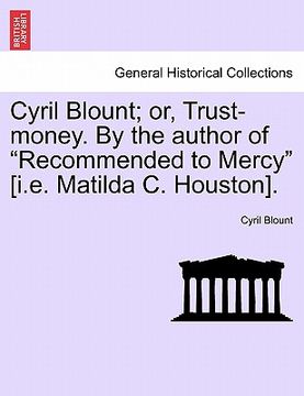 portada cyril blount; or, trust-money. by the author of "recommended to mercy" [i.e. matilda c. houston]. (en Inglés)