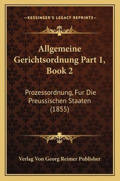 portada Allgemeine Gerichtsordnung Part 1, Book 2: Prozessordnung, Fur Die Preussischen Staaten (1855) (in German)