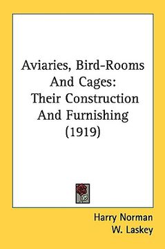 portada aviaries, bird-rooms and cages: their construction and furnishing (1919) (in English)