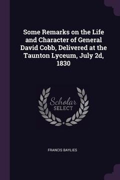portada Some Remarks on the Life and Character of General David Cobb, Delivered at the Taunton Lyceum, July 2d, 1830