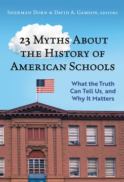 portada 23 Myths about the History of American Schools: What the Truth Can Tell Us, and Why It Matters (in English)