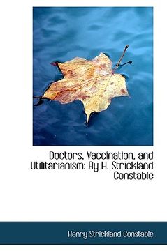 portada doctors, vaccination, and utilitarianism: by h. strickland constable (en Inglés)