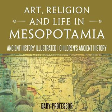 portada Art, Religion and Life in Mesopotamia - Ancient History Illustrated Children's Ancient History (en Inglés)