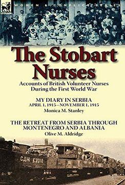 portada The Stobart Nurses: Accounts of British Volunteer Nurses During the First World War-My Diary in Serbia April 1, 1915-Nov. 1, 1915 by Monic (en Inglés)
