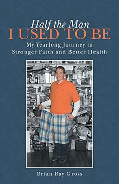 portada Half the man i Used to be: My Yearlong Journey to Stronger Faith and Better Health (in English)