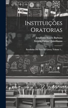 portada Instituições Oratorias: Escolhidas dos Seus xii Livros, Volume 1. (en Portugués)