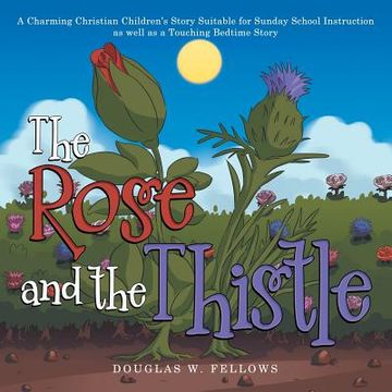 portada The Rose and the Thistle: A Charming Christian Children's Story Suitable for Sunday School Instruction as Well as a Touching Bedtime Story (en Inglés)